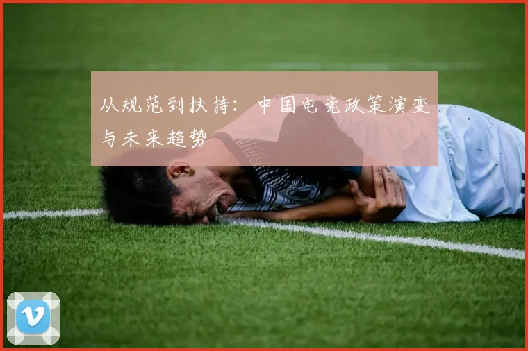 从规范到扶持：中国电竞政策演变与未来趋势