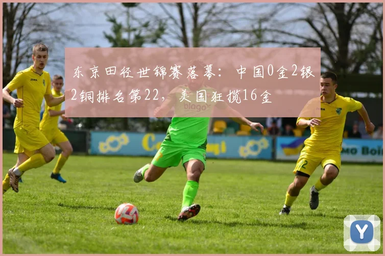 东京田径世锦赛落幕:中国0金2银2铜排名第22,美国狂揽16金