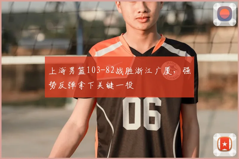 上海男篮103-82战胜浙江广厦,强势反弹拿下关键一役